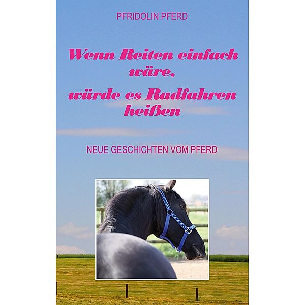 Wenn Reiten einfach wäre, würde es Radfahren heissen, Pfridolin Pferd