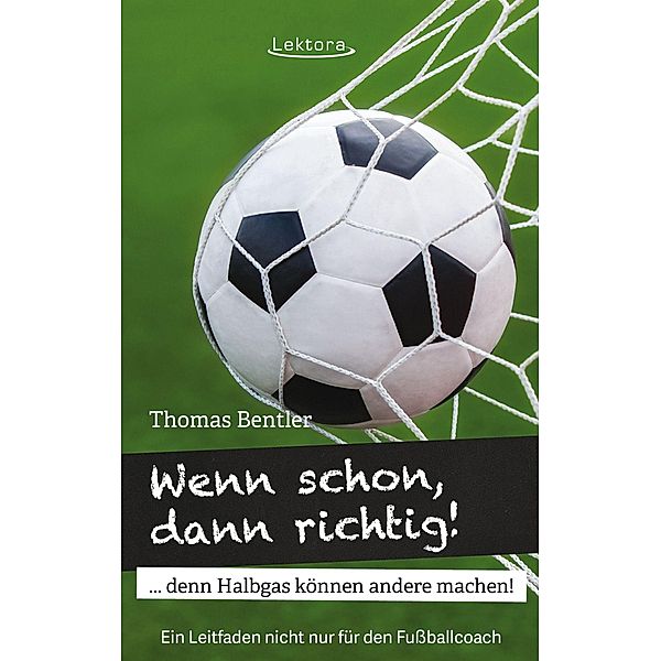 Wenn schon, dann richtig! / Prosa bei Lektora Bd.48, Thomas Bentler