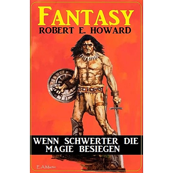 Wenn Schwerter die Magie besiegen: Fantasy, Robert E. Howard