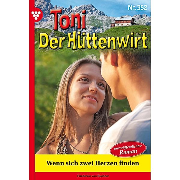 Wenn sich zwei Herzen finden / Toni der Hüttenwirt Bd.352, Friederike von Buchner