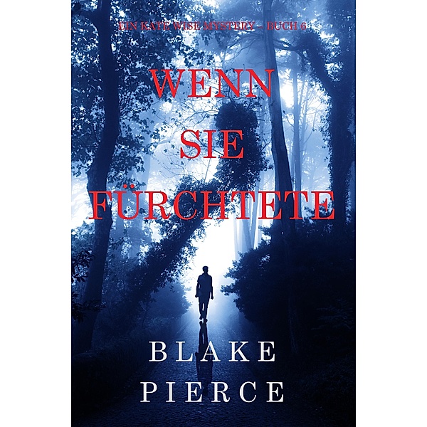Wenn Sie Fürchtete (Ein Kate Wise Mystery - Buch 6) / Ein Kate Wise Mystery Bd.6, Blake Pierce