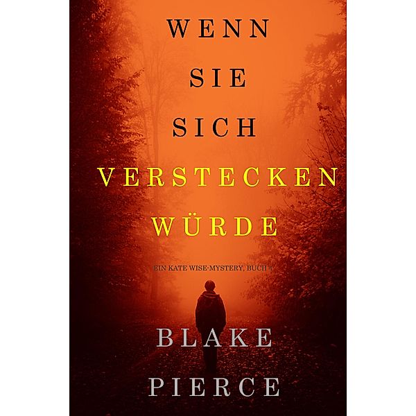 Wenn Sie Sich Verstecken Würde (Ein Kate Wise Mystery - Buch 4) / Ein Kate Wise Mystery Bd.4, Blake Pierce