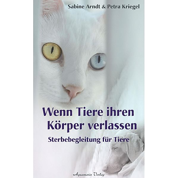 Wenn Tiere ihren Körper verlassen: Sterbebegleitung für Tiere, Sabine Arndt, Petra Kriegel