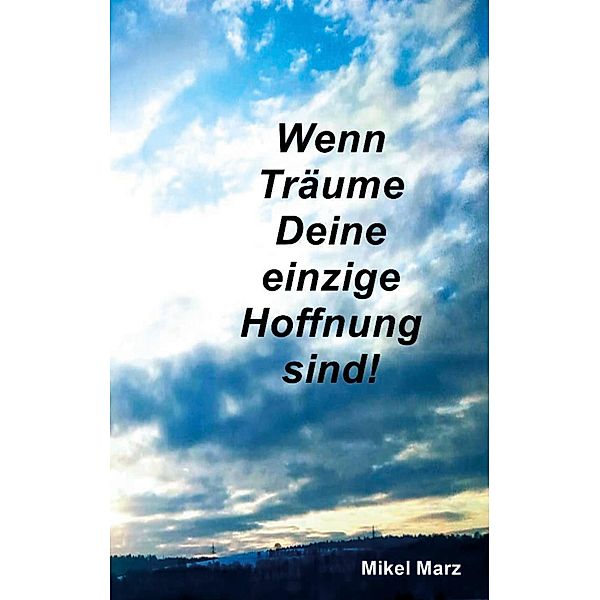 Wenn Träume Deine einzige Hoffnung sind!, Mikel Marz