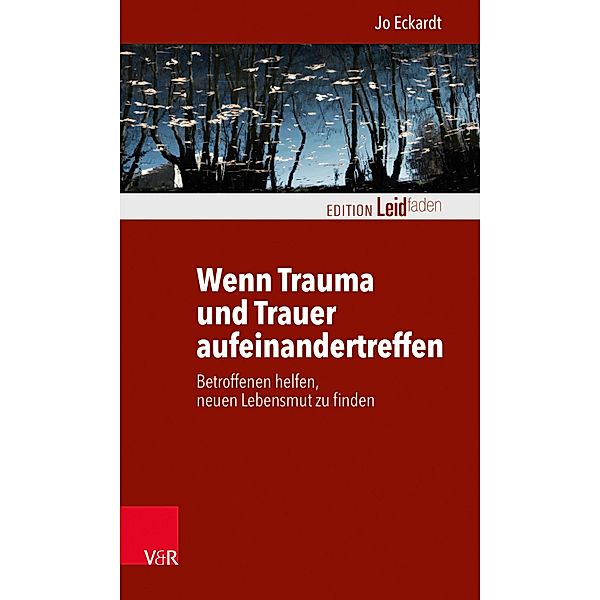 Wenn Trauma und Trauer aufeinandertreffen / Edition Leidfaden - Begleiten bei Krisen, Leid, Trauer, Jo Eckardt