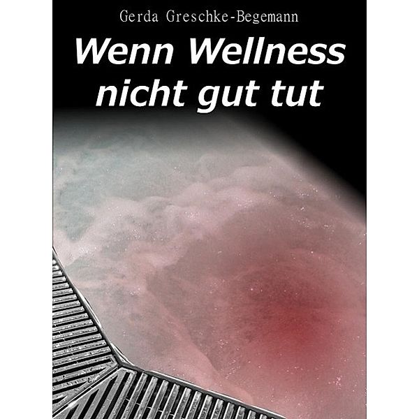 Wenn Wellness nicht gut tut, Gerda Greschke-Begemann