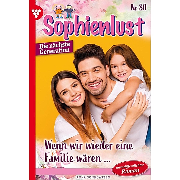 Wenn wir wieder eine Familie wären... / Sophienlust - Die nächste Generation Bd.80, Anna Sonngarten