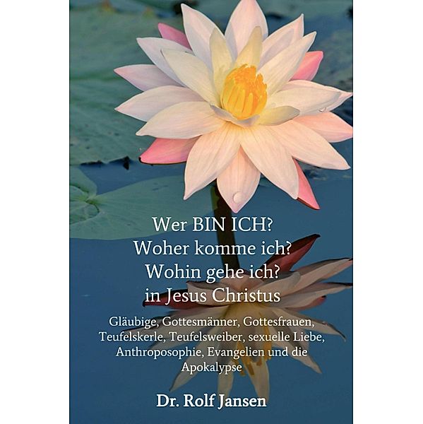 Wer BIN ICH? Woher komme ich? Wohin gehe ich? in Jesus Christus, Rolf Jansen