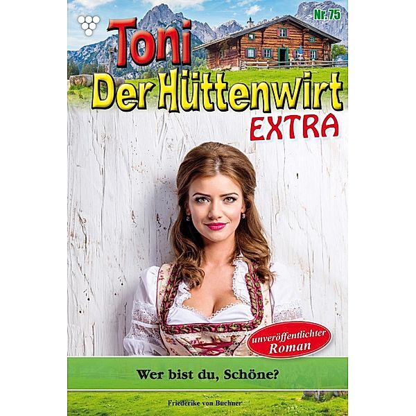 Wer bist du, Schöne? / Toni der Hüttenwirt Extra Bd.75, Friederike von Buchner