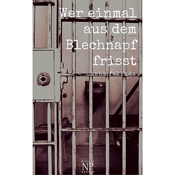 Wer einmal aus dem Blechnapf frisst / Hans Fallada bei Null Papier, Hans Fallada