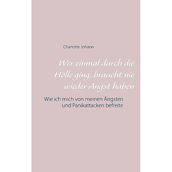 Wer einmal durch die Hölle ging, braucht nie wieder Angst haben, Charlotte Johann