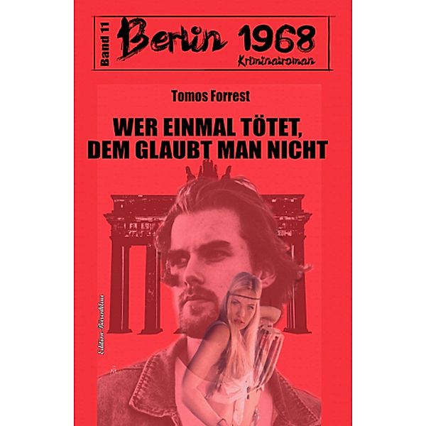 Wer einmal tötet, dem glaubt man nicht Berlin 1968 Kriminalroman Band 11, Tomos Forrest