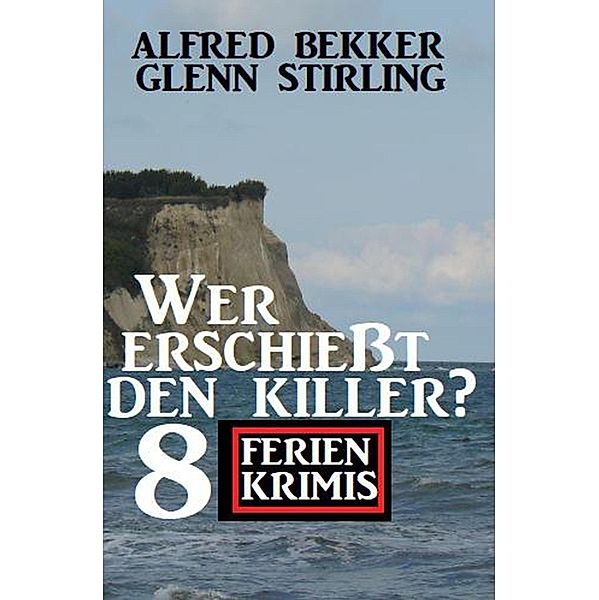 Wer erschießt den Killer? 8 Ferienkrimis, Alfred Bekker, Glenn Stirling