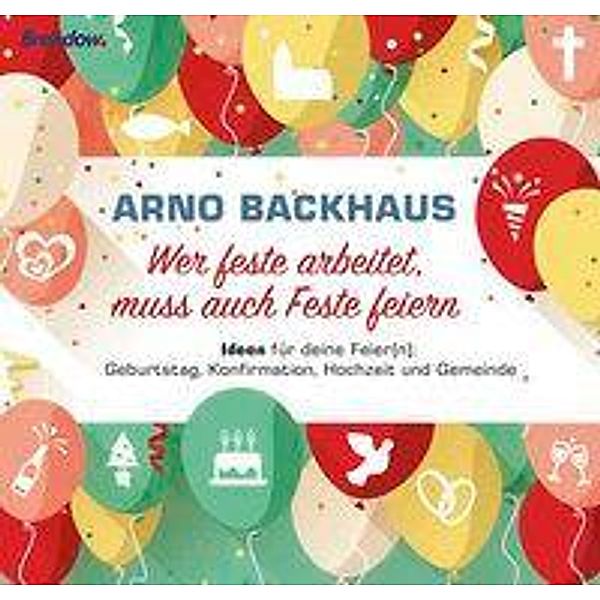 Wer feste arbeitet, muss auch Feste feiern, Arno Backhaus