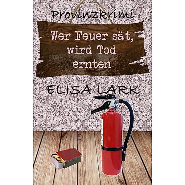 Wer Feuer sät, wird Tod ernten / Karl Ramsauer Bd.9, Elisa Lark