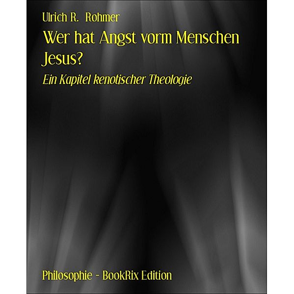 Wer hat Angst vorm Menschen Jesus?, Ulrich R. Rohmer