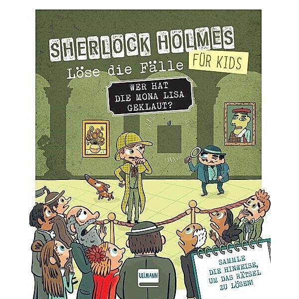 Wer hat die Mona Lisa geklaut? Sherlock Holmes für Kids - Löse die Fälle, Sandra Lebrun