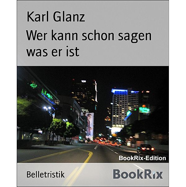 Wer kann schon sagen was er ist, Karl Glanz