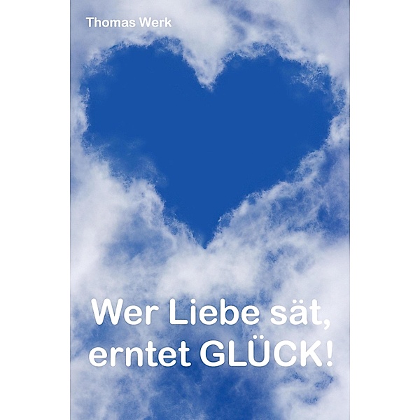 Wer Liebe sät, erntet Glück!, Thomas Werk