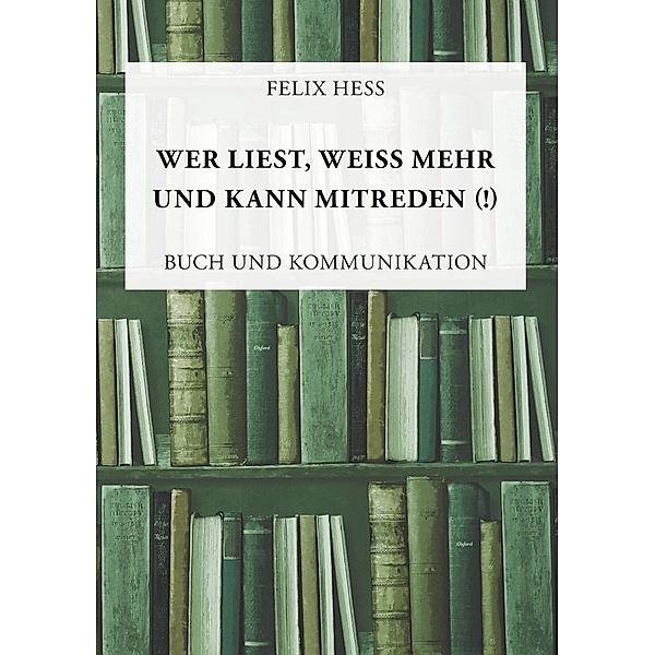 Wer liest, weiß mehr und kann mitreden, Felix Hess