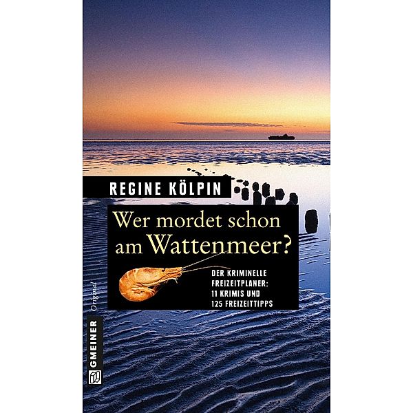 Wer mordet schon am Wattenmeer? / Kriminelle Freizeitführer im GMEINER-Verlag, Regine Kölpin