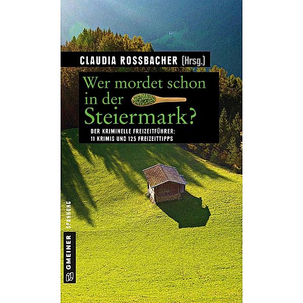 Wer mordet schon in der Steiermark? / Kriminelle Freizeitführer im GMEINER-Verlag, Claudia Rossbacher