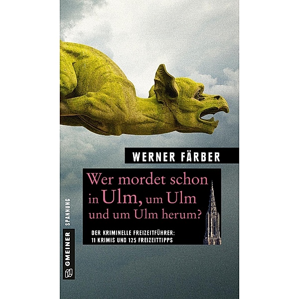 Wer mordet schon in Ulm, um Ulm und um Ulm herum? / Kriminelle Freizeitführer im GMEINER-Verlag, Werner Färber