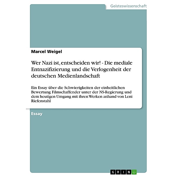 Wer Nazi ist, entscheiden wir! - Die mediale Entnazifizierung und die Verlogenheit der deutschen Medienlandschaft, Marcel Weigel