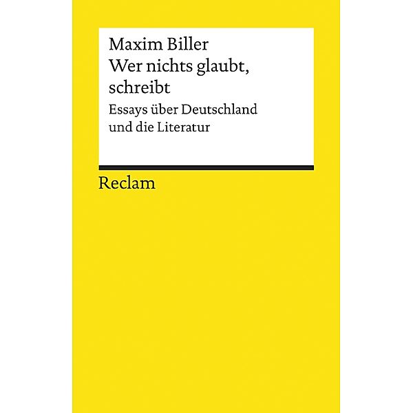 Wer nichts glaubt, schreibt. Essays über Deutschland und die Literatur / Reclams Universal-Bibliothek, Maxim Biller