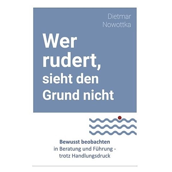 Wer rudert, sieht den Grund nicht, Dietmar Nowottka