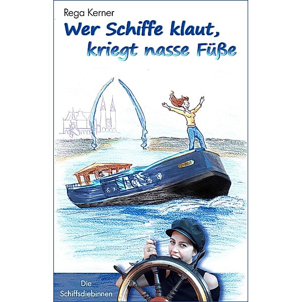 Wer Schiffe klaut, kriegt nasse Füsse / Die Schiffsdiebinnen Bd.1, Rega Kerner