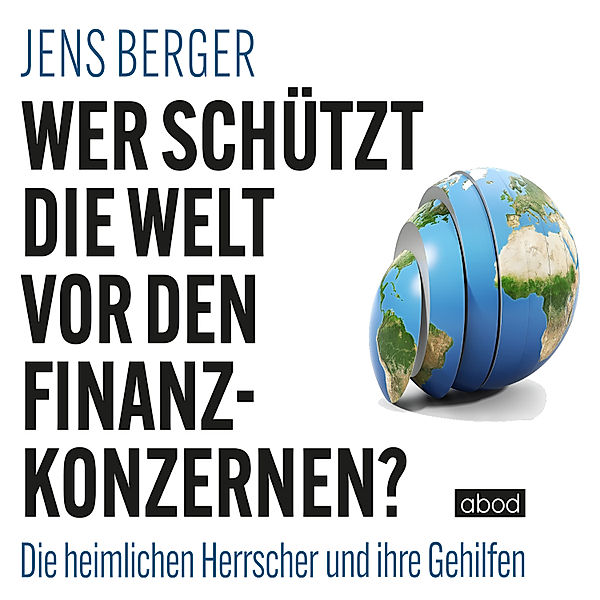 Wer schützt die Welt vor den Finanzkonzernen?, Jens Berger
