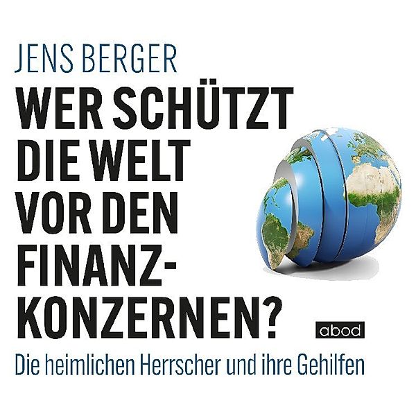 Wer schützt die Welt vor den Finanzkonzernen?,Audio-CD, Jens Berger