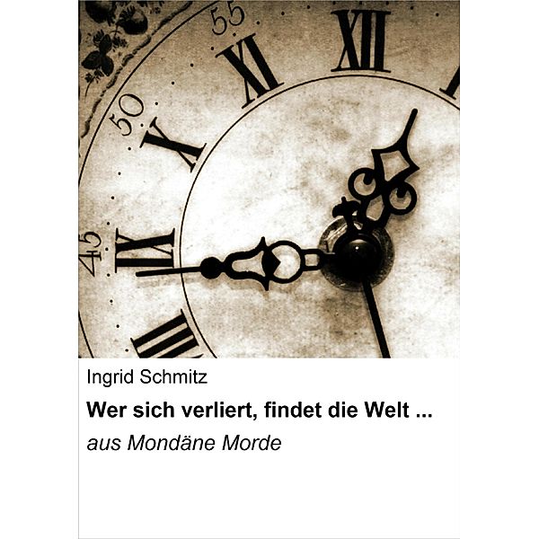 Wer sich verliert, findet die Welt ..., Ingrid Schmitz