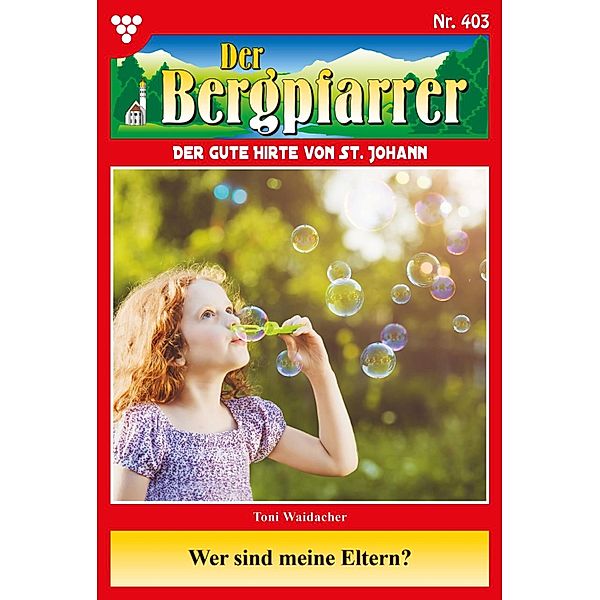 Wer sind meine Eltern? / Der Bergpfarrer Bd.403, TONI WAIDACHER