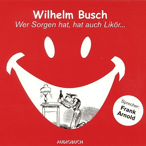 Wer Sorgen hat, hat auch Likör ..., Wilhelm Busch