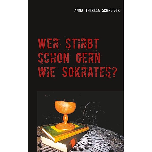 Wer stirbt schon gern wie Sokrates?, Anna Theresa Schreiber