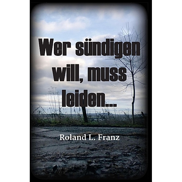 Wer sündigen will, muss leiden..., Roland Lukas Franz
