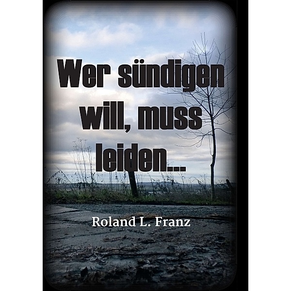 Wer sündigen will, muss leiden..., Roland Lukas Franz