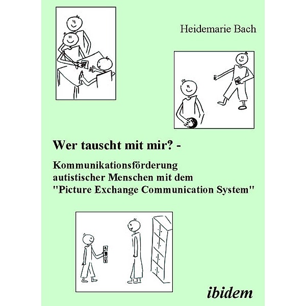 Wer tauscht mit mir? Kommunikationsförderung autistischer Menschen mit dem Picture Exchange Communication System, Heidemarie Bach
