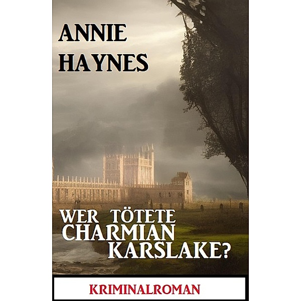 Wer tötete Charmian Karslake? Kriminalroman, Annie Haynes