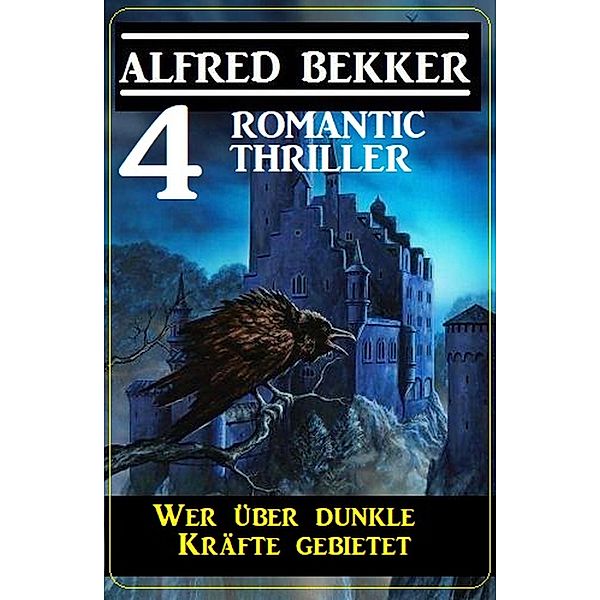 Wer über dunkle Kräfte gebietet: 4 Romantic Thriller, Alfred Bekker