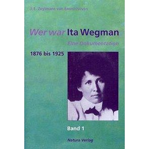 Wer war Ita Wegman. Eine Dokumentation / Wer war Ita Wegman I, J E Zeylmans van Emmichoven