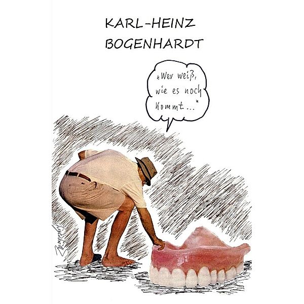 WER WEIss, WIE ES NOCH KOMMT, Karl-Heinz Bogenhardt