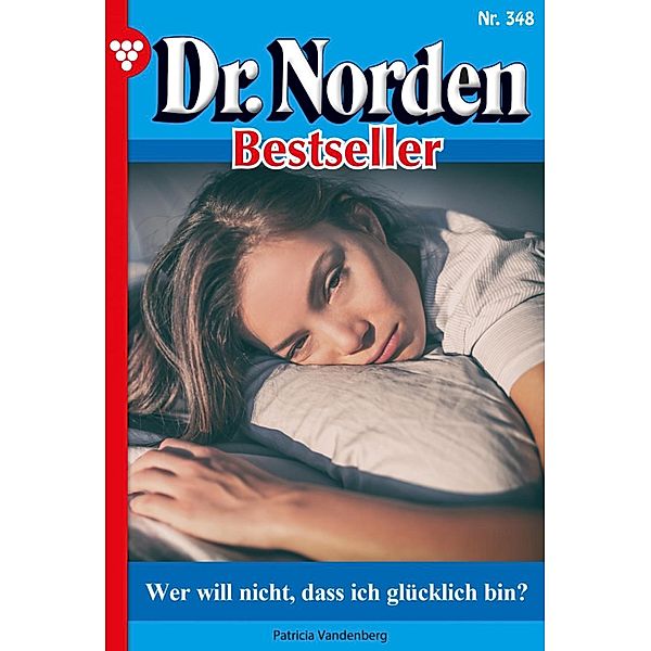 Wer will nicht, dass ich glücklich bin? / Dr. Norden Bestseller Bd.348, Patricia Vandenberg