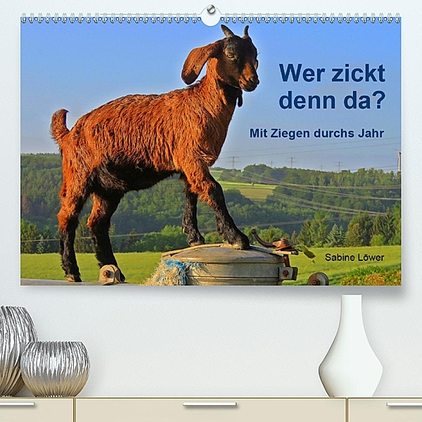 Wer zickt denn da? Mit Ziegen durchs Jahr(Premium, hochwertiger DIN A2 Wandkalender 2020, Kunstdruck in Hochglanz), Sabine Löwer
