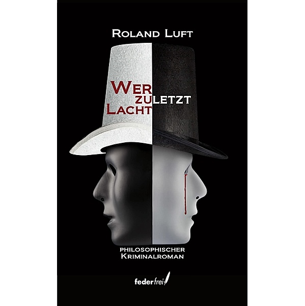 Wer zuletzt lacht: Philosophischer Kriminalroman, Roland Luft