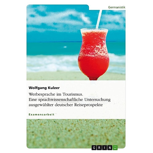 Werbesprache im Tourismus - Eine sprachwissenschaftliche Untersuchung ausgewählter deutscher Reiseprospekte, Wolfgang Kulzer