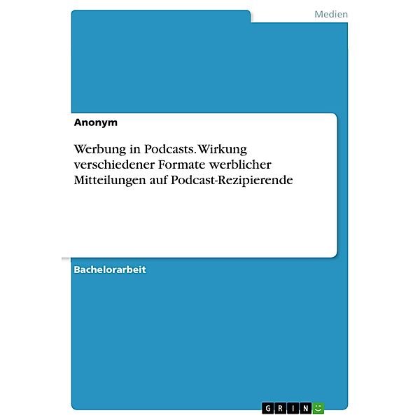 Werbung in Podcasts. Wirkung verschiedener Formate werblicher Mitteilungen auf Podcast-Rezipierende