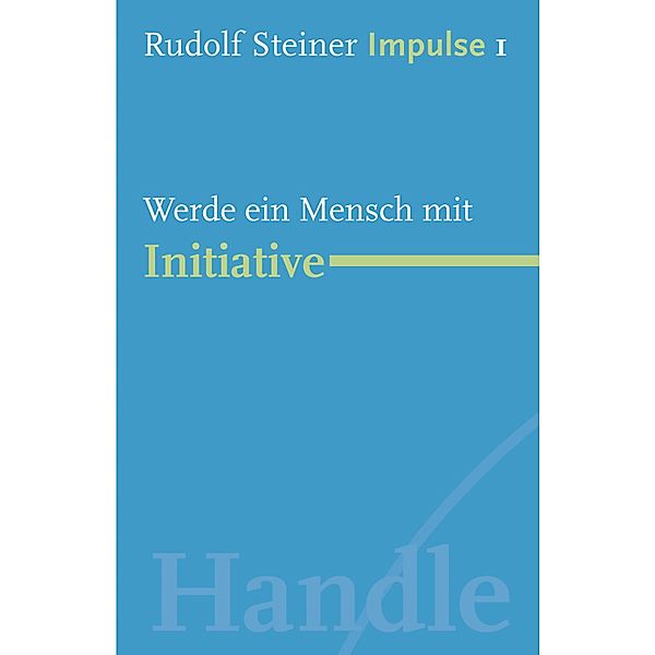 Werde ein Mensch mit Initiative / Impulse Bd.1, Rudolf Steiner